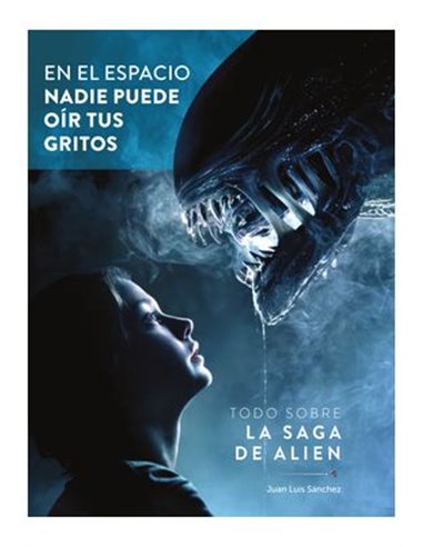 EN EL ESPACIO NADIE PUEDE OIR TUS GRITOS. TODO SOBRE LA SAGA DE ALIEN