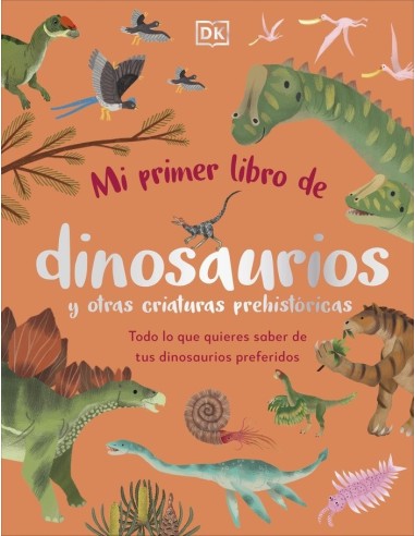 MI PRIMER LIBRO DE DINOSAURIOS Y OTRAS CRIATURAS PREHISTORI Todo lo que quieres saber de tus dinosaurios preferidos