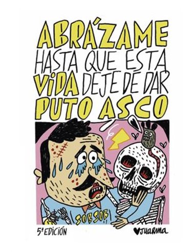 ABRAZAME HASTA QUE ESTA VIDA DEJE DE DAR PUTO ASCO (RUSTICA)