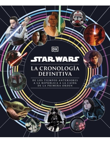 STAR WARS LA CRONOLOGIA DEFINITIVA De los tiempos anteriores a la Republica a la caida de la Primera Orden
